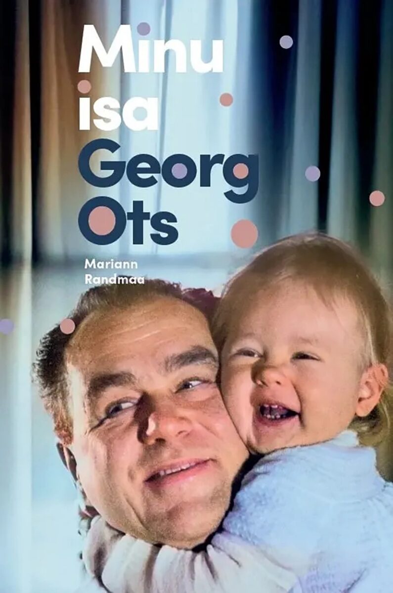 Inimene legendi taga. Raamat “Minu isa Georg Ots”